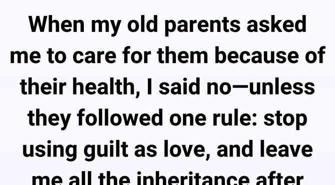 I Told My Parents I’d Care for Them Only on One Condition—They Never Expected This